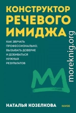 Конструктор речевого имиджа. Как звучать профессионально, вызывать доверие и добиваться нужных результатов