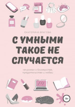 С умными такое не случается. Не-роман о блогерстве, предательстве и любви