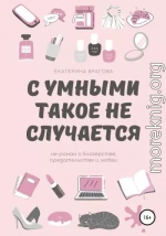 С умными такое не случается. Не-роман о блогерстве, предательстве и любви