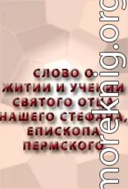 СЛОВО О ЖИТИИ И УЧЕНИИ СВЯТОГО ОТЦА НАШЕГО СТЕФАНА, ЕПИСКОПА ПЕРМСКОГО