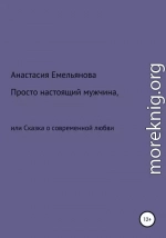 Просто настоящий мужчина, или Сказка о современной любви