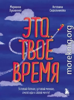 Это твое время. Успевай больше, уставай меньше, смело иди к своей мечте!