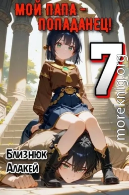 Мой папа – попаданец! Книга 7