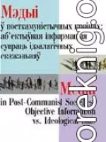 Мэдыі ў посткамуністычных грамадзтвах: аб’ектыўная інфармацыя супраць ідэалягічных скажэньняў