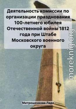 Деятельность комиссии по организации празднования 100-летнего юбилея Отечественной войны 1812 года при Штабе Московского военного округа