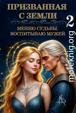 Призванная с Земли. Меняю судьбы. Воспитываю мужей 2
