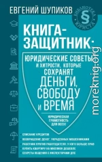 Книга-защитник: юридические советы и хитрости, которые сохранят деньги, свободу и время