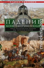 Падение Константинополя. Гибель Византийской империи под натиском османов