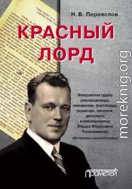 Красный лорд. Невероятная судьба революционера, замнаркома, флотоводца, редактора, писателя, дипломата и невозвращенца Фёдора Фёдоровича Раскольникова