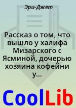 Рассказ о том, что вышло у халифа Мизарского с Ясминой, дочерью хозяина кофейни у Западных ворот великой столицы