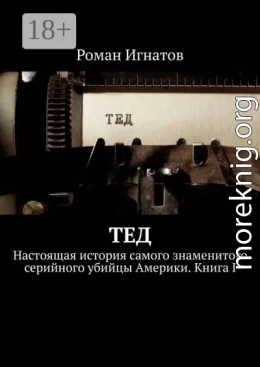 Тед. Настоящая история самого знаменитого серийного убийцы Америки. Книга I