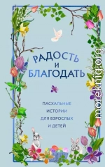 Радость и благодать. Пасхальные истории для взрослых и детей