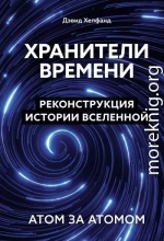 Хранители времени. Реконструкция истории Вселенной атом за атомом