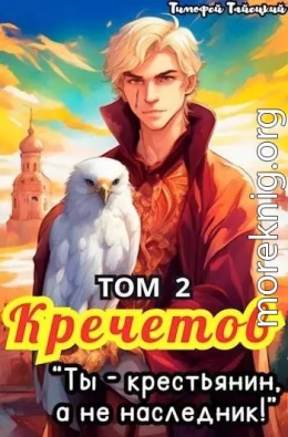 Кречетов, ты – крестьянин, а не наследник! Том 2