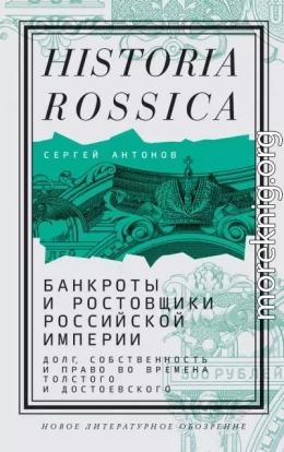 Банкроты и ростовщики Российской империи. Долг, собственность и право во времена Толстого и Достоевского