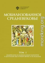 Мобилизованное Средневековье. Том 1. Медиевализм и национальная идеология в Центрально-Восточной Европе и на Балканах