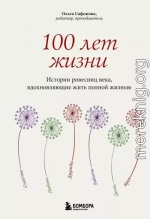 100 лет жизни. Истории ровесниц века, вдохновляющие жить полной жизнью