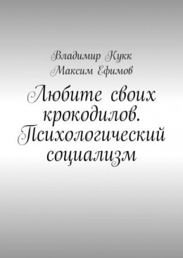 Любите своих крокодилов. Психологический социализм