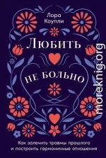 Любить – не больно: Как залечить травмы прошлого и построить гармоничные отношения