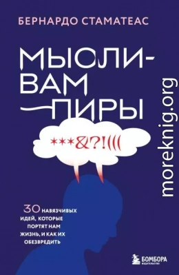 Мысли-вампиры. 30 навязчивых идей, которые портят нам жизнь, и как их обезвредить