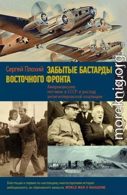 Забытые бастарды Восточного фронта. Американские летчики в СССР и распад антигитлеровской коалиции