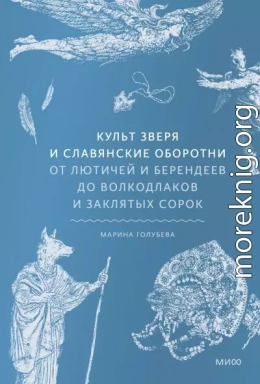 Культ зверя и славянские оборотни. От лютичей и берендеев до волкодлаков и заклятых сорок