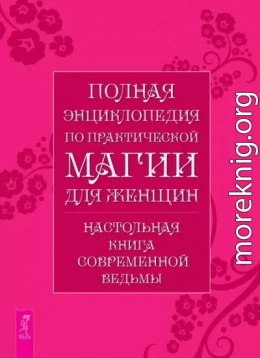 Полная энциклопедия по практической магии для женщин: Настольная книга современной ведьмы.