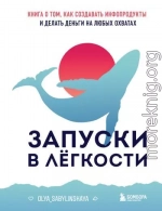 Запуски в лёгкости. Книга о том, как создавать инфопродукты и делать деньги на любых охватах