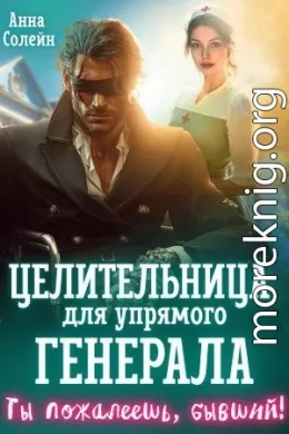 Целительница для упрямого генерала, или Ты пожалеешь, бывший