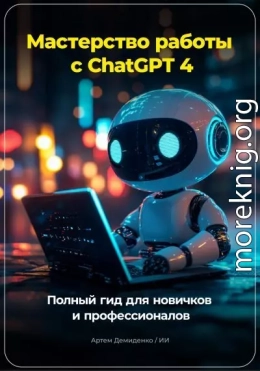Мастерство работы с ChatGPT 4: Полный гид для новичков и профессионалов