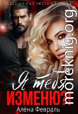 Я тебя изменю?!