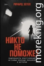 Никто не поможет: Подробности преступлений 40 самых опасных маньяков в истории [litres]