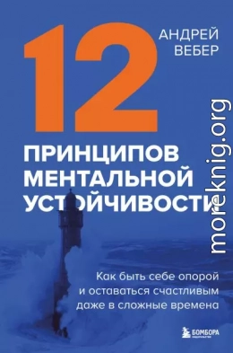 12 принципов ментальной устойчивости. Как быть себе опорой и оставаться счастливым даже в сложные времена