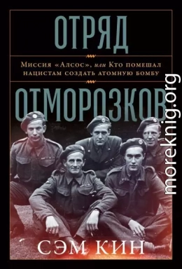 Отряд отморозков. Миссия «Алсос» или кто помешал нацистам создать атомную бомбу