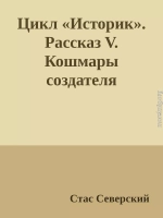 Цикл «Историк». Рассказ V. Кошмары создателя