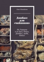 Донбасс для «чайников». Не Украина и не Русь, боюсь, Донбасс, тебя, боюсь!