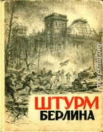 Штурм Берлина<br />(Воспоминания, письма, дневники участников боев за Берлин)