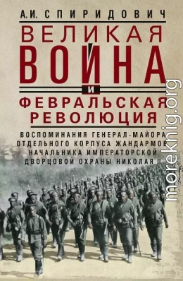 Великая война и Февральская революция, 1914–1917 гг. Воспоминания генерал-майора Отдельного корпуса жандармов, начальника императорской дворцовой охраны Николая II