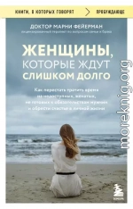 Женщины, которые ждут слишком долго. Как перестать тратить время на недоступных, женатых, не готовых к обязательствам мужчин, и обрести счастье в личной жизни