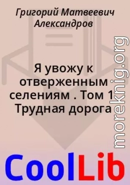 Я увожу к отверженным селениям . Том 1. Трудная дорога