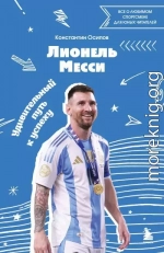 Лионель Месси. Удивительный путь к успеху. Все о любимом спортсмене для юных читателей
