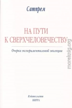 НА ПУТИ К СВЕРХЧЕЛОВЕЧЕСТВУ: Очерки экспериментальной эволюции