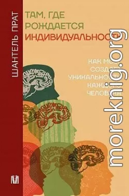 Там, где рождается индивидуальность. Как мозг создает уникальность каждого человека