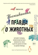 Неожиданная правда о животных. Муравей-тунеядец, влюбленный бегемот, феминистка гиена и другие дикие истории из дикой природы