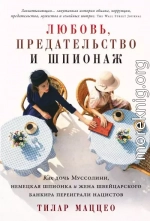 Любовь, предательство и шпионаж: Как дочь Муссолини, немецкая шпионка и жена швейцарского банкира переиграли нацистов