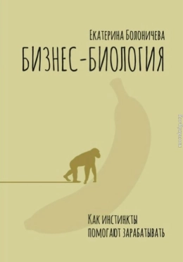 Бизнес-биология. Как инстинкты помогают зарабатывать