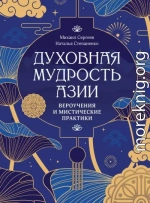 Духовная мудрость Азии. Вероучения и мистические практики