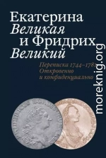 Екатерина Великая и Фридрих Великий. Письма 1744–1781. Откровенно и конфиденциально