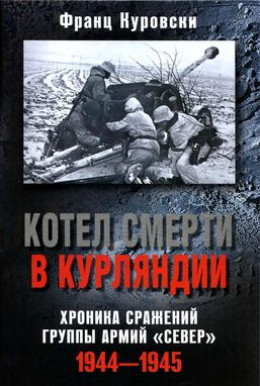 Котел смерти в Курляндии. Хроника сражений группы армий «Север». 1944–1945