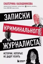 Записки криминального журналиста. Истории, которые не дадут уснуть